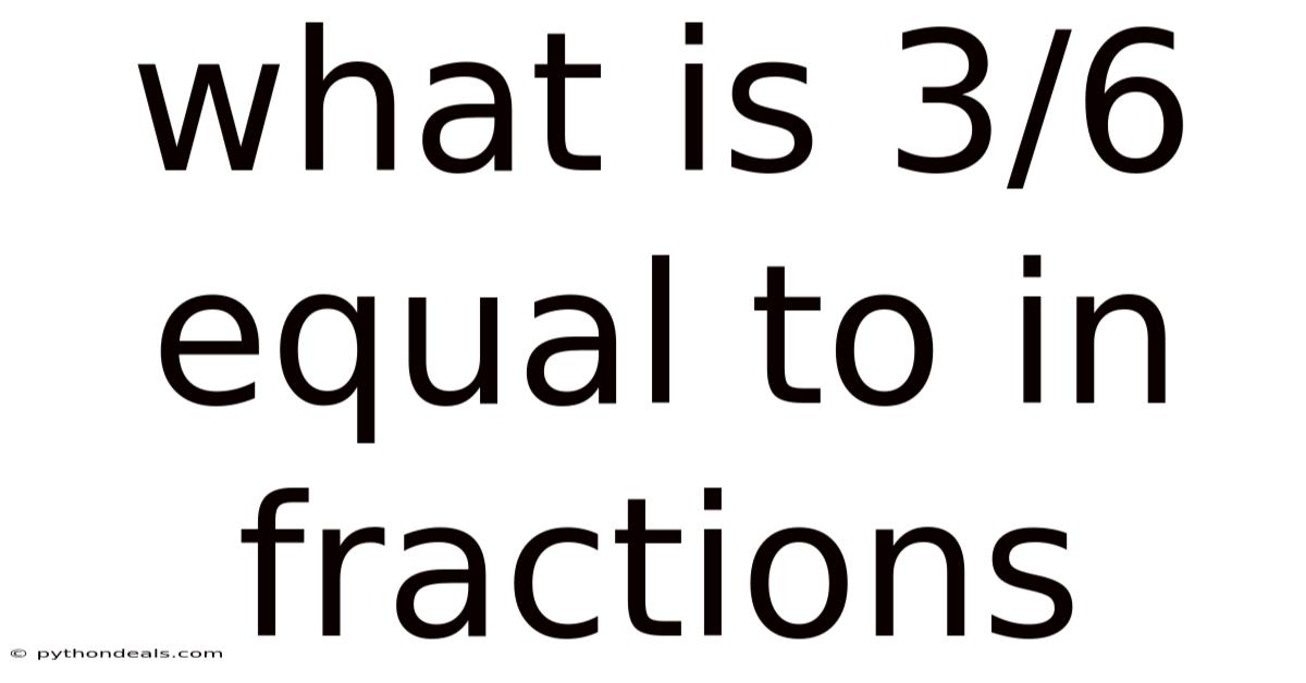 What Is 3/6 Equal To In Fractions