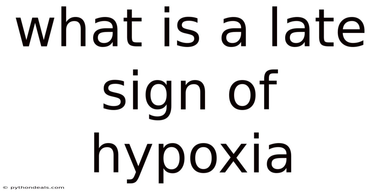 What Is A Late Sign Of Hypoxia