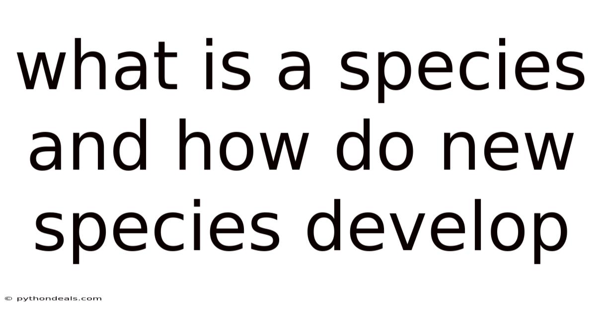 What Is A Species And How Do New Species Develop