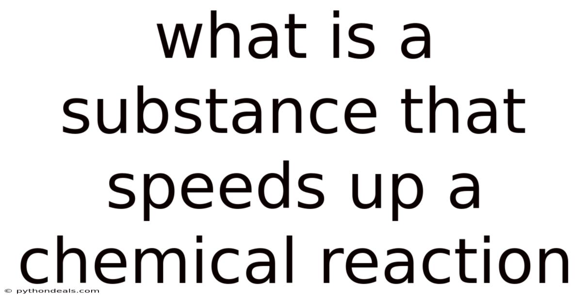 What Is A Substance That Speeds Up A Chemical Reaction