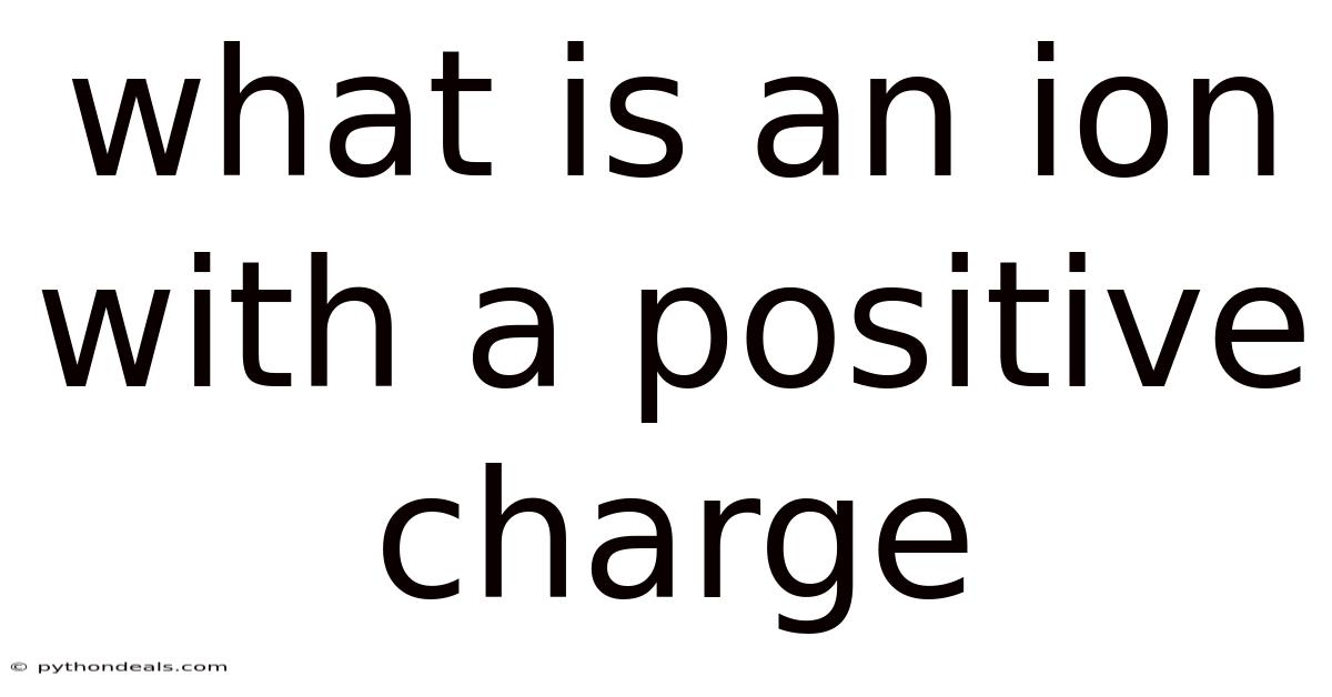 What Is An Ion With A Positive Charge