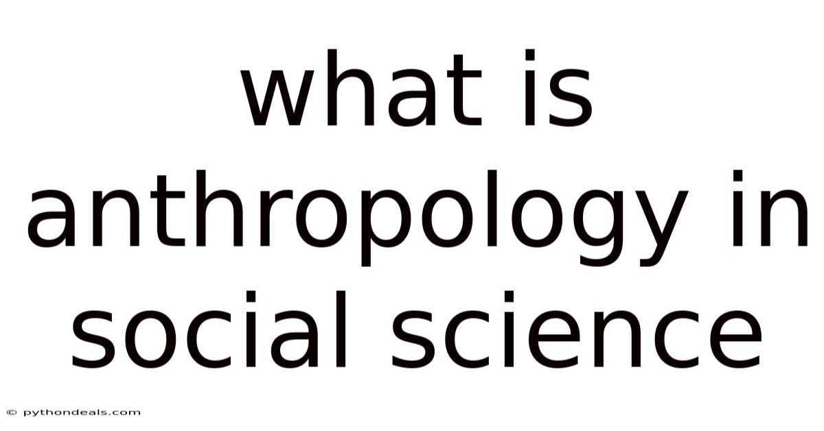 What Is Anthropology In Social Science