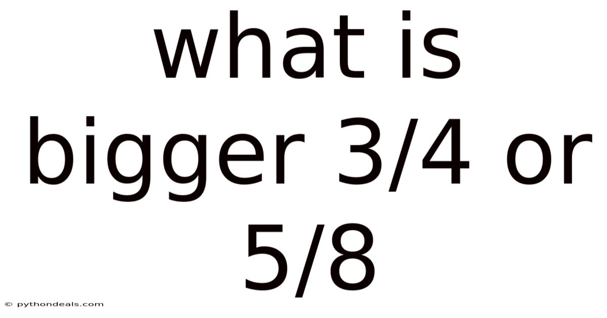 What Is Bigger 3/4 Or 5/8