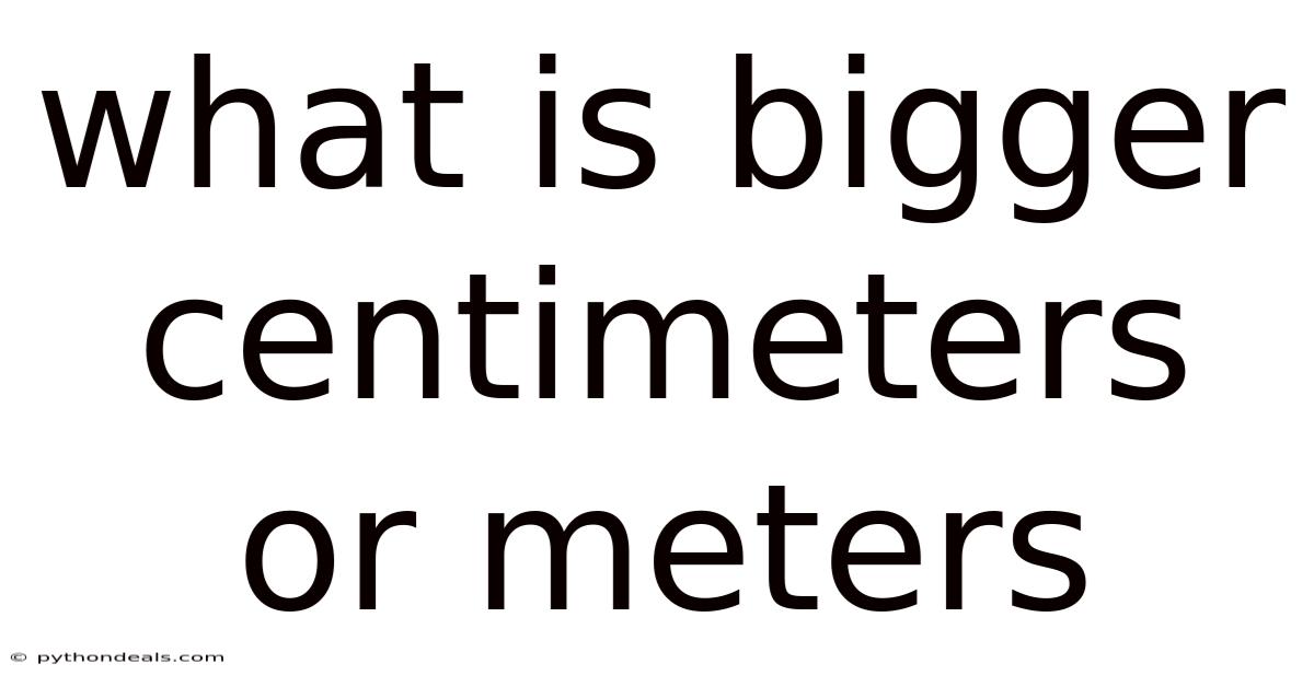 What Is Bigger Centimeters Or Meters