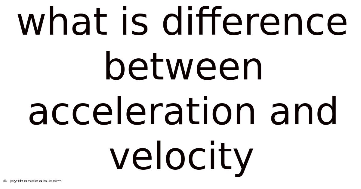 What Is Difference Between Acceleration And Velocity
