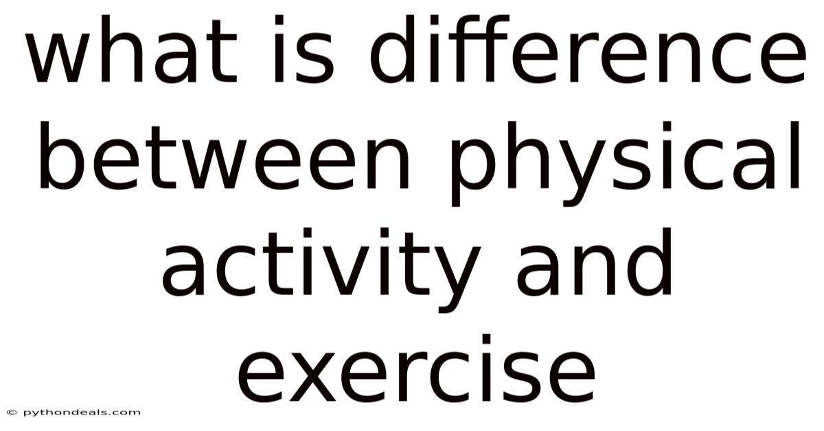 What Is Difference Between Physical Activity And Exercise