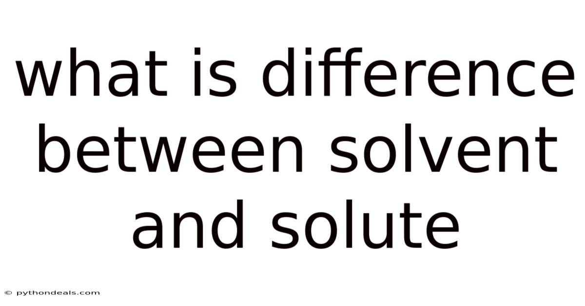 What Is Difference Between Solvent And Solute
