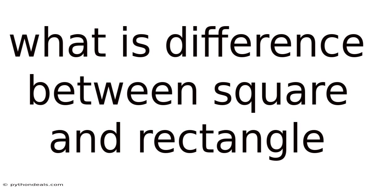 What Is Difference Between Square And Rectangle