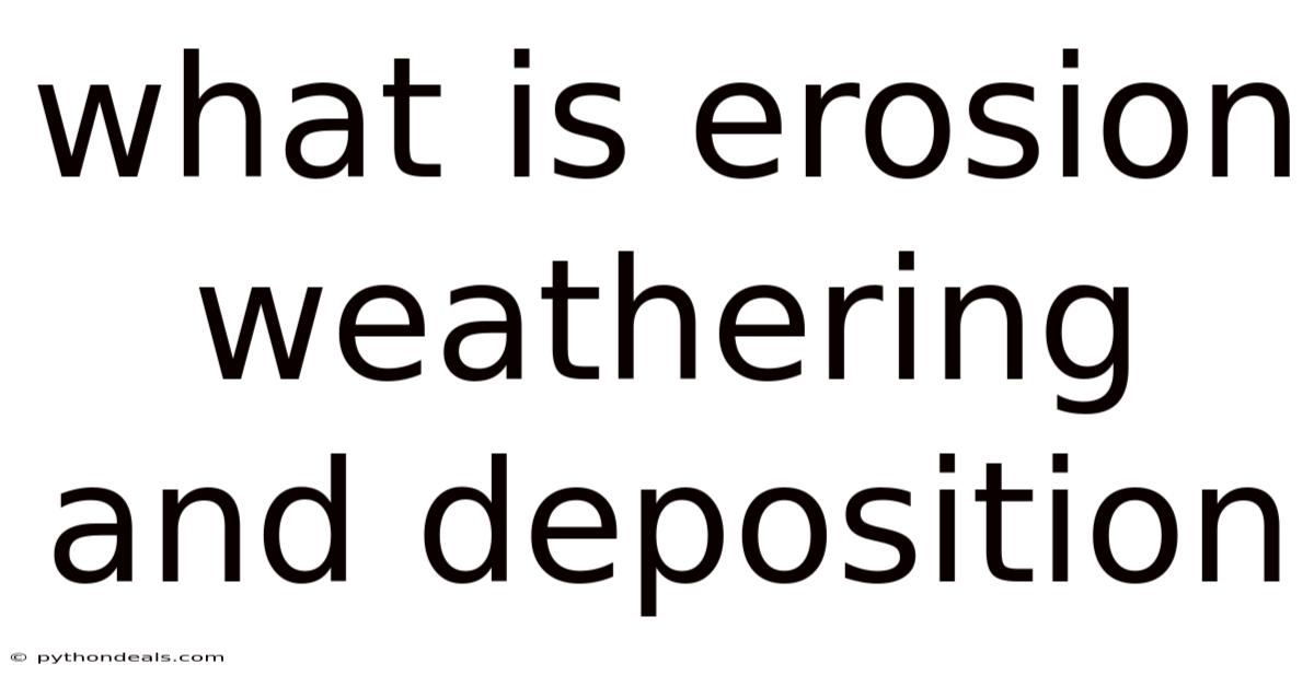 What Is Erosion Weathering And Deposition