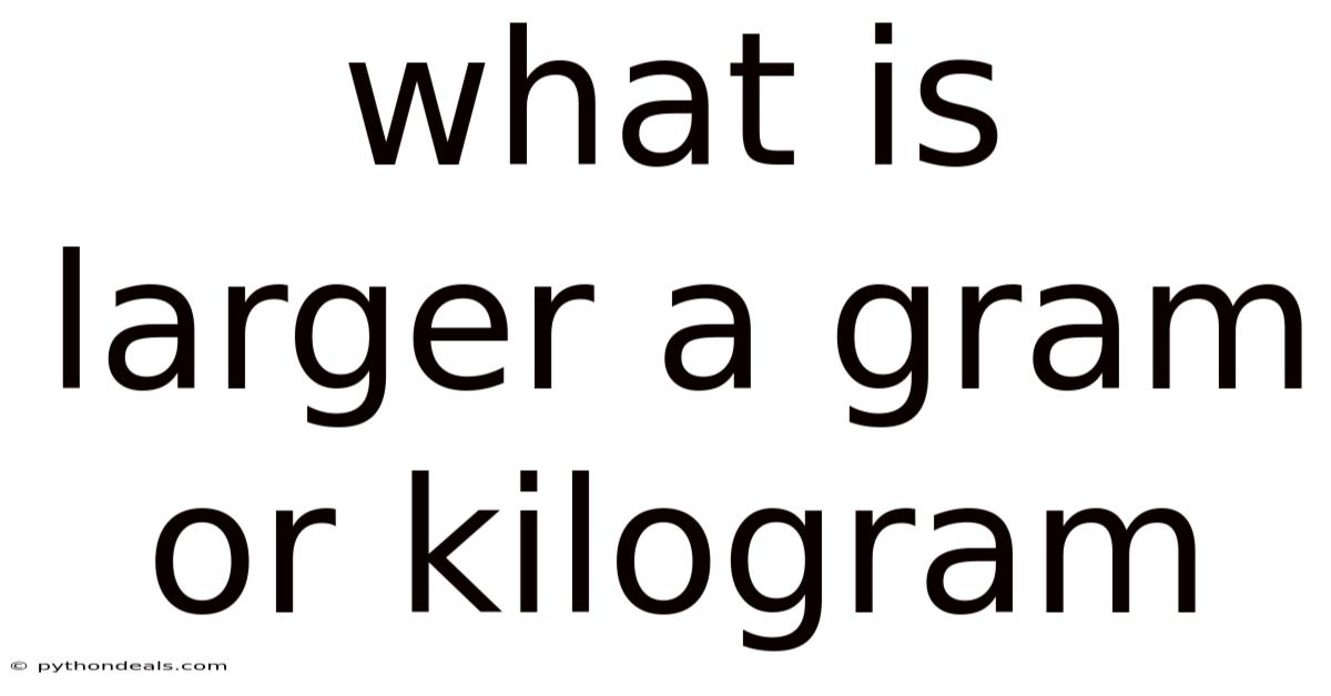 What Is Larger A Gram Or Kilogram
