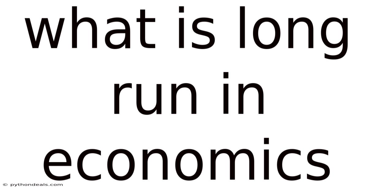 What Is Long Run In Economics
