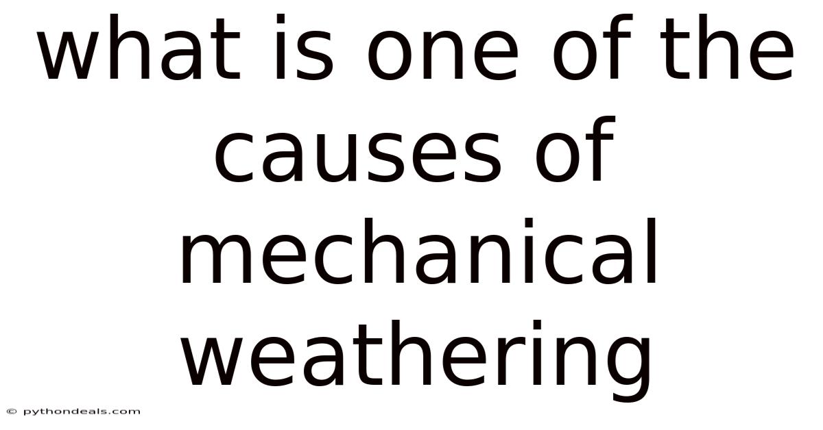 What Is One Of The Causes Of Mechanical Weathering