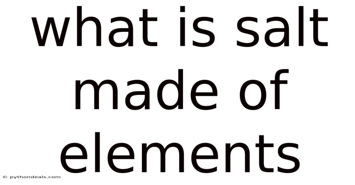 What Is Salt Made Of Elements