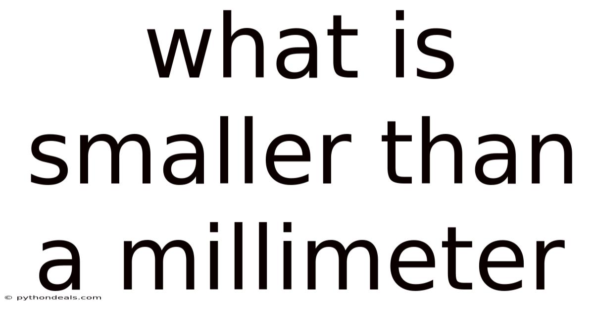 What Is Smaller Than A Millimeter