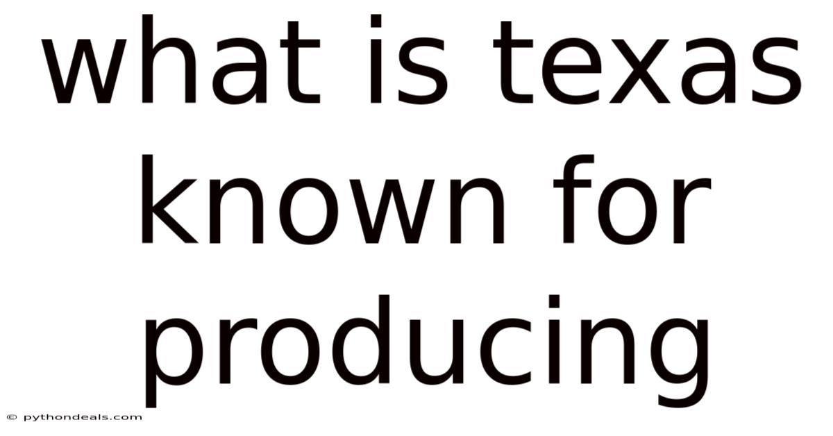 What Is Texas Known For Producing