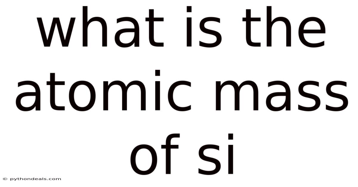 What Is The Atomic Mass Of Si