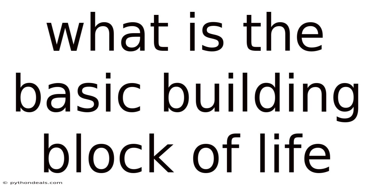 What Is The Basic Building Block Of Life