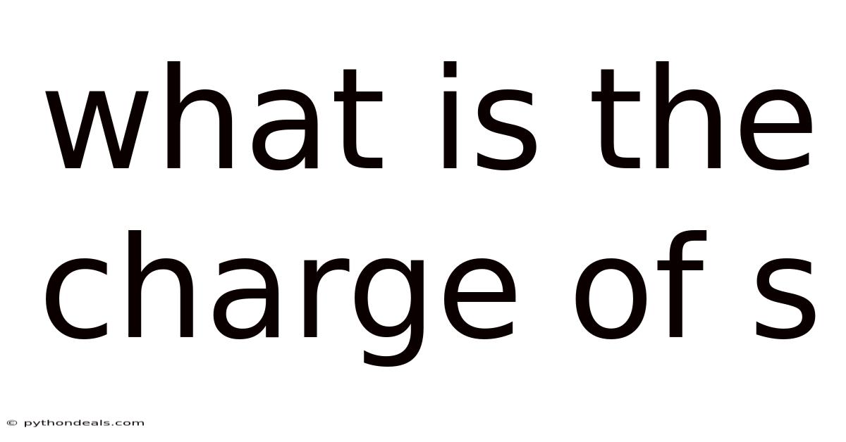 What Is The Charge Of S