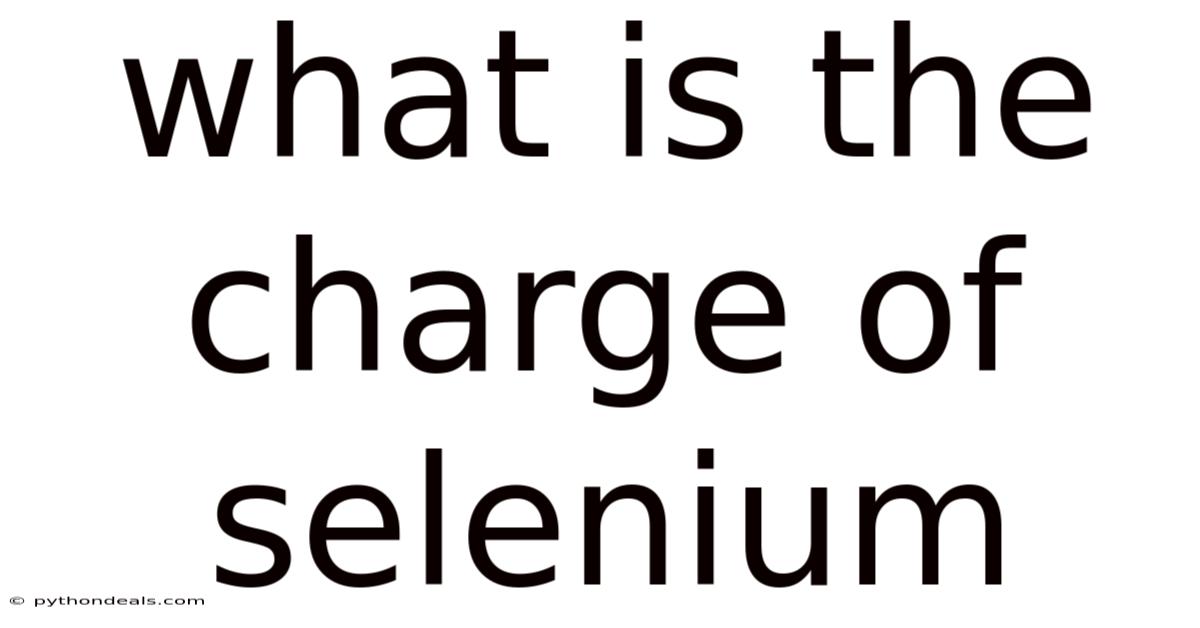What Is The Charge Of Selenium