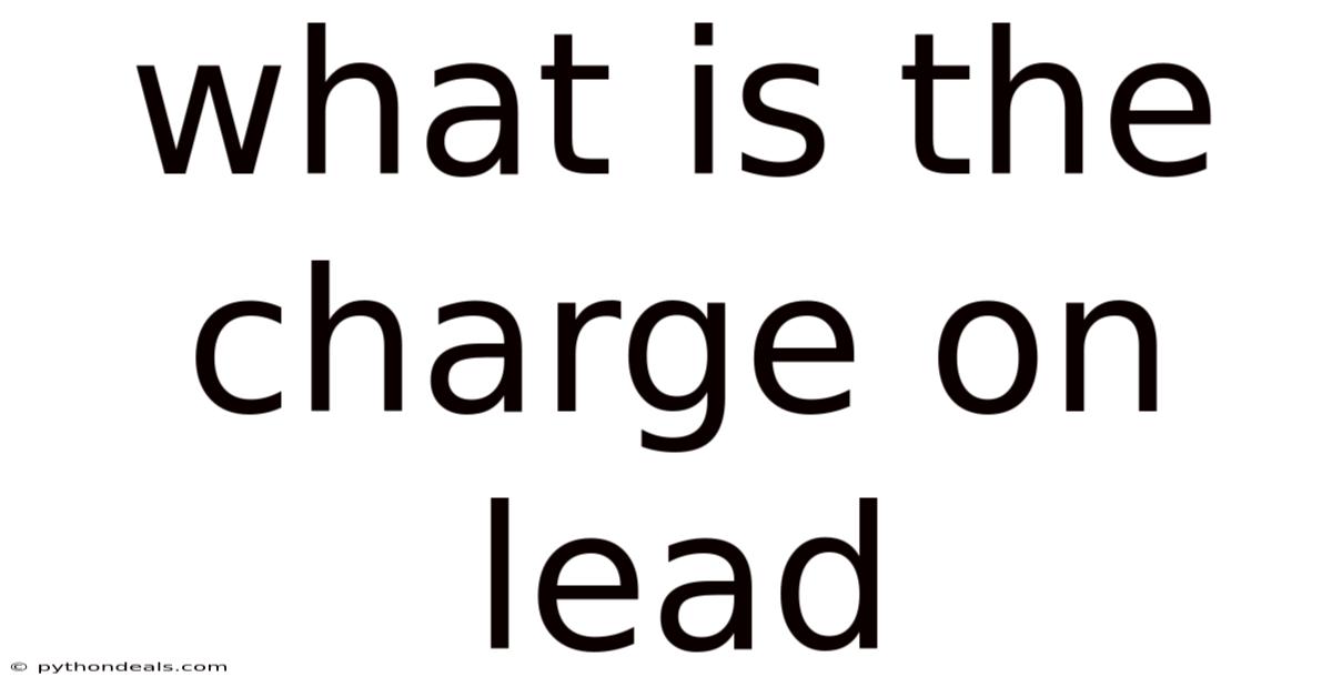 What Is The Charge On Lead