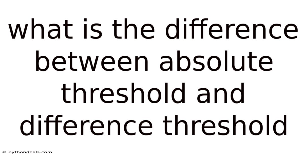 What Is The Difference Between Absolute Threshold And Difference Threshold