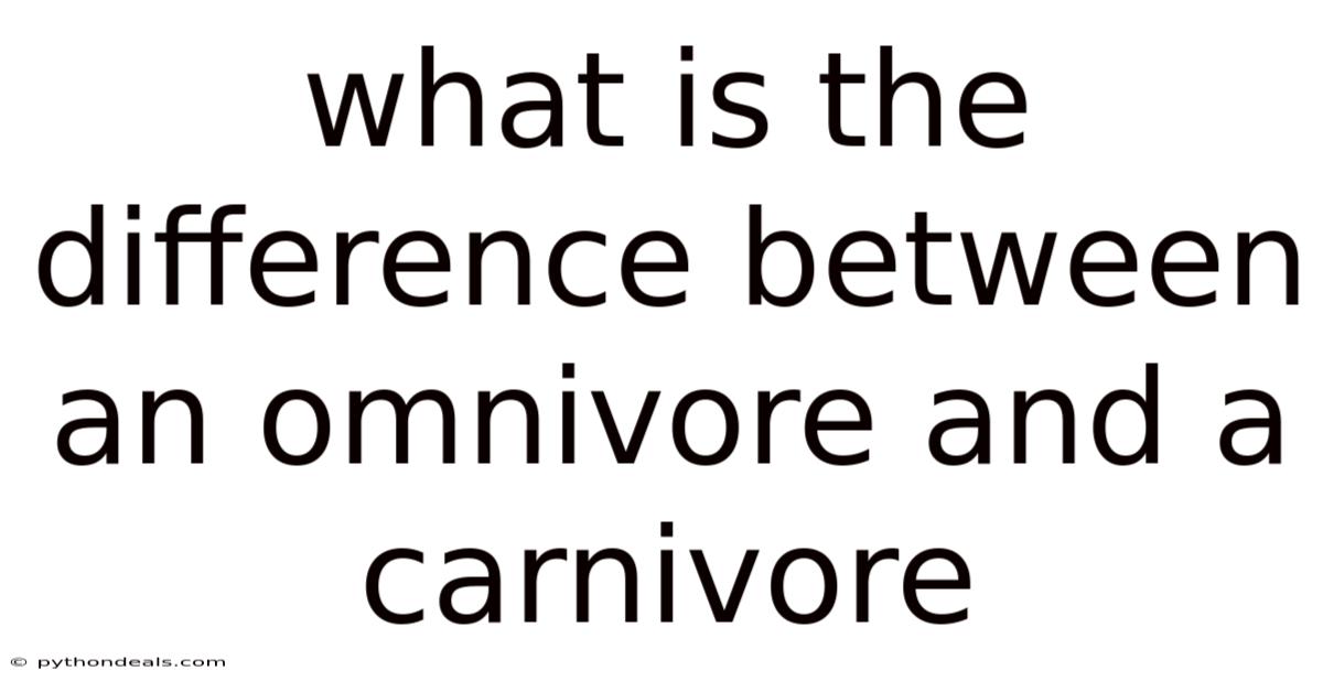What Is The Difference Between An Omnivore And A Carnivore