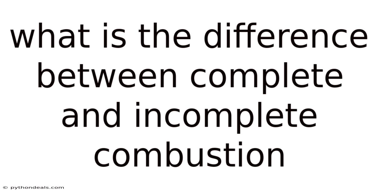 What Is The Difference Between Complete And Incomplete Combustion