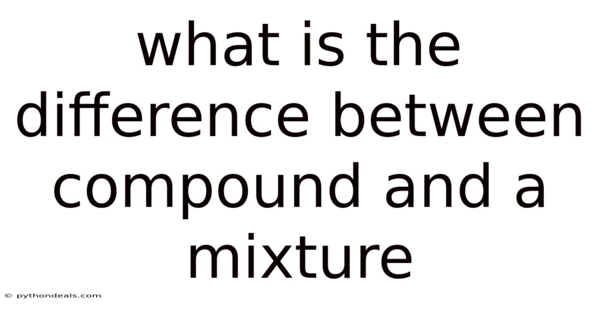 What Is The Difference Between Compound And A Mixture