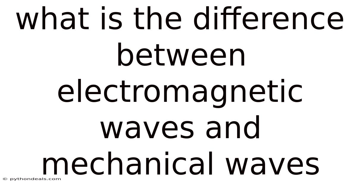 What Is The Difference Between Electromagnetic Waves And Mechanical Waves
