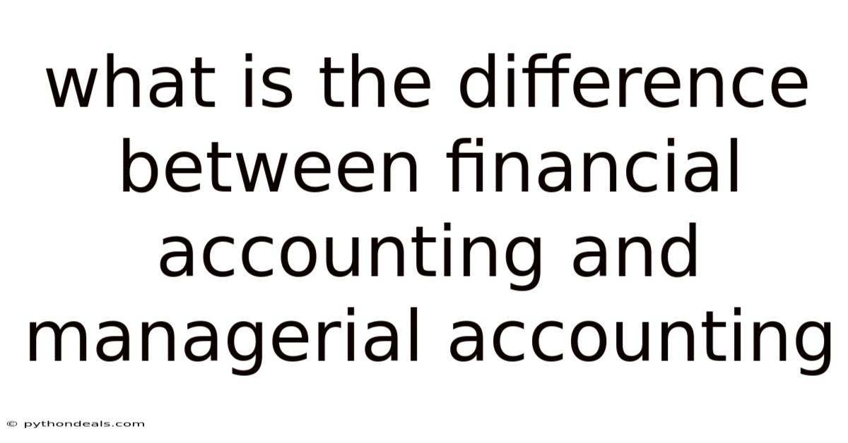 What Is The Difference Between Financial Accounting And Managerial Accounting