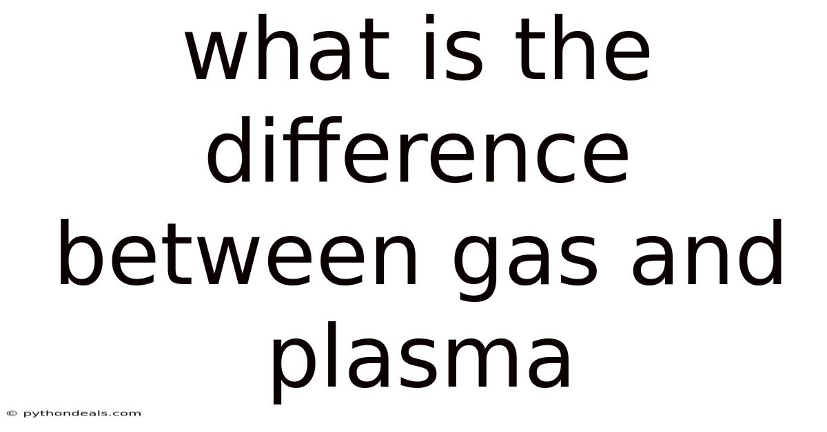 What Is The Difference Between Gas And Plasma