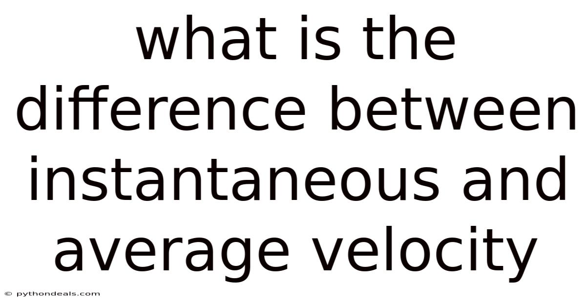 What Is The Difference Between Instantaneous And Average Velocity