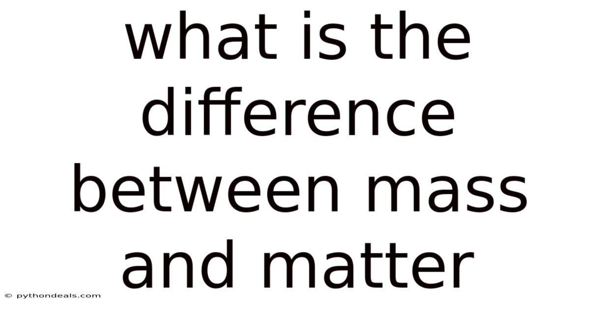 What Is The Difference Between Mass And Matter