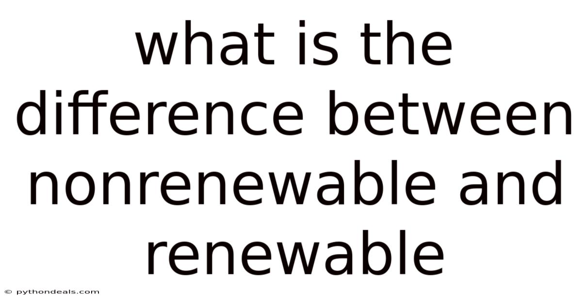 What Is The Difference Between Nonrenewable And Renewable