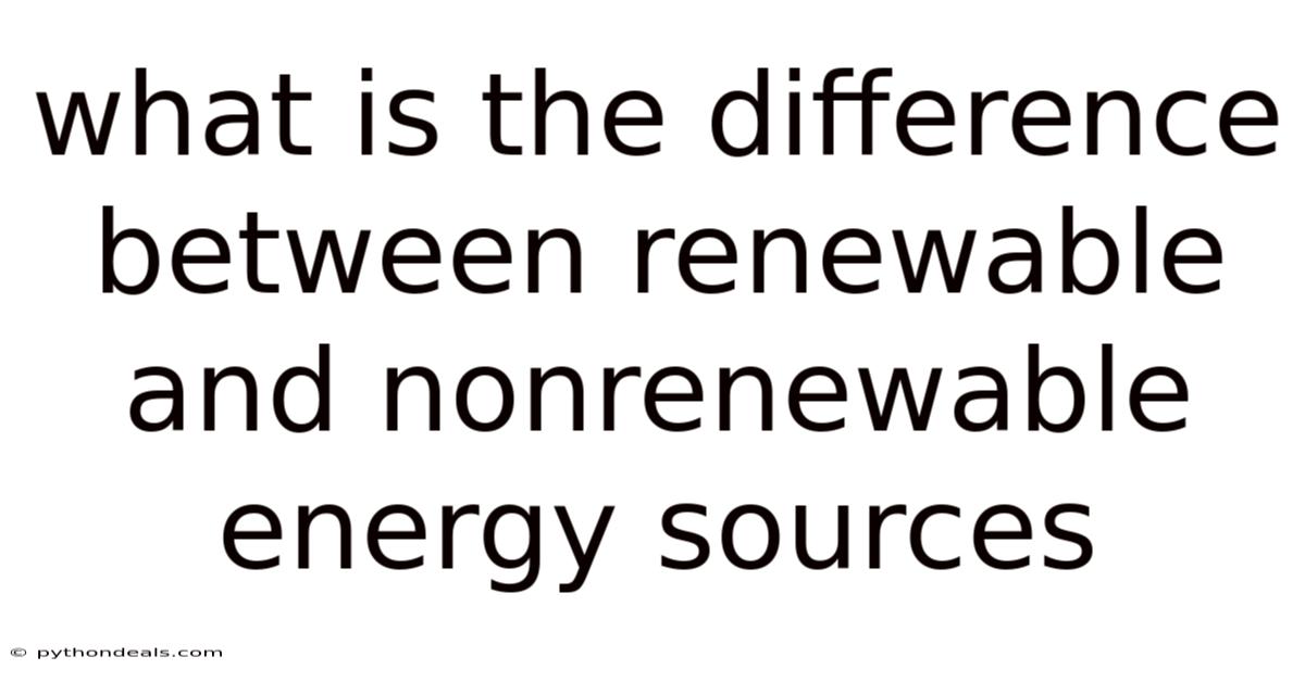What Is The Difference Between Renewable And Nonrenewable Energy Sources