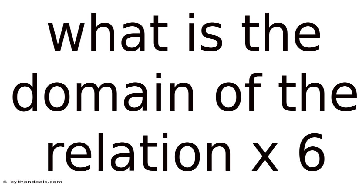 What Is The Domain Of The Relation X 6