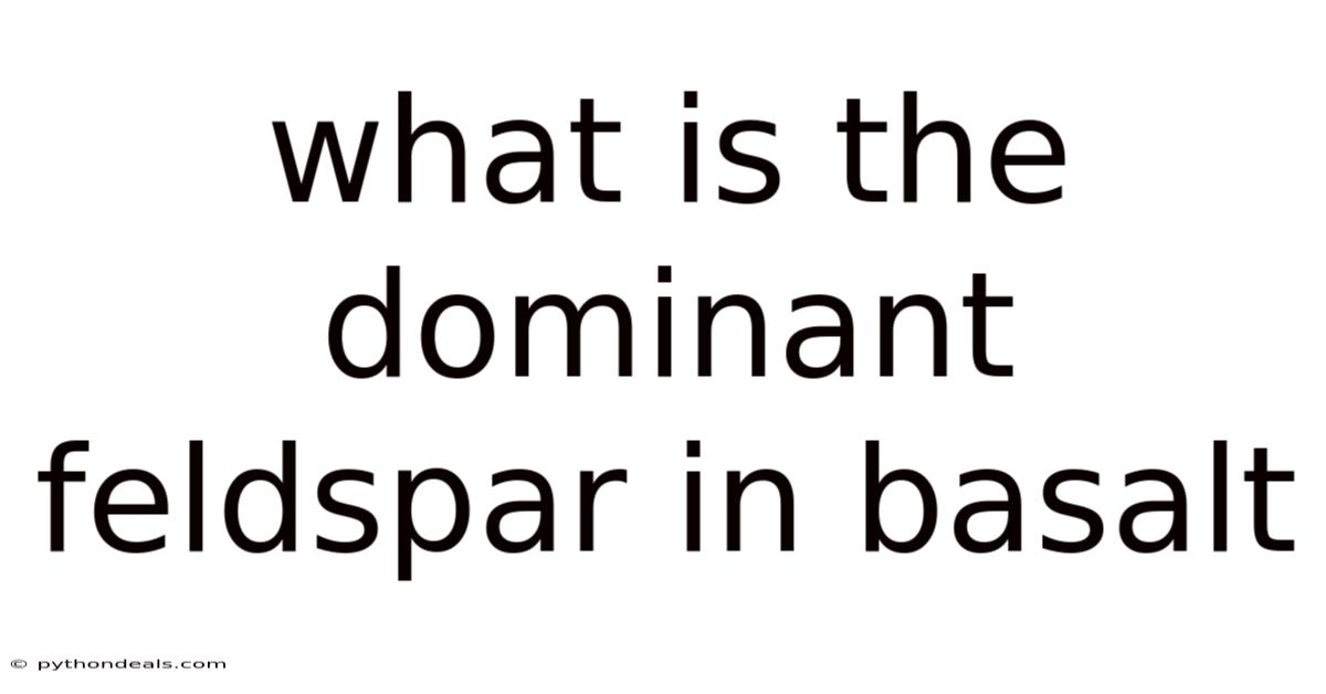 What Is The Dominant Feldspar In Basalt
