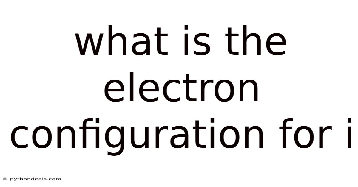 What Is The Electron Configuration For I