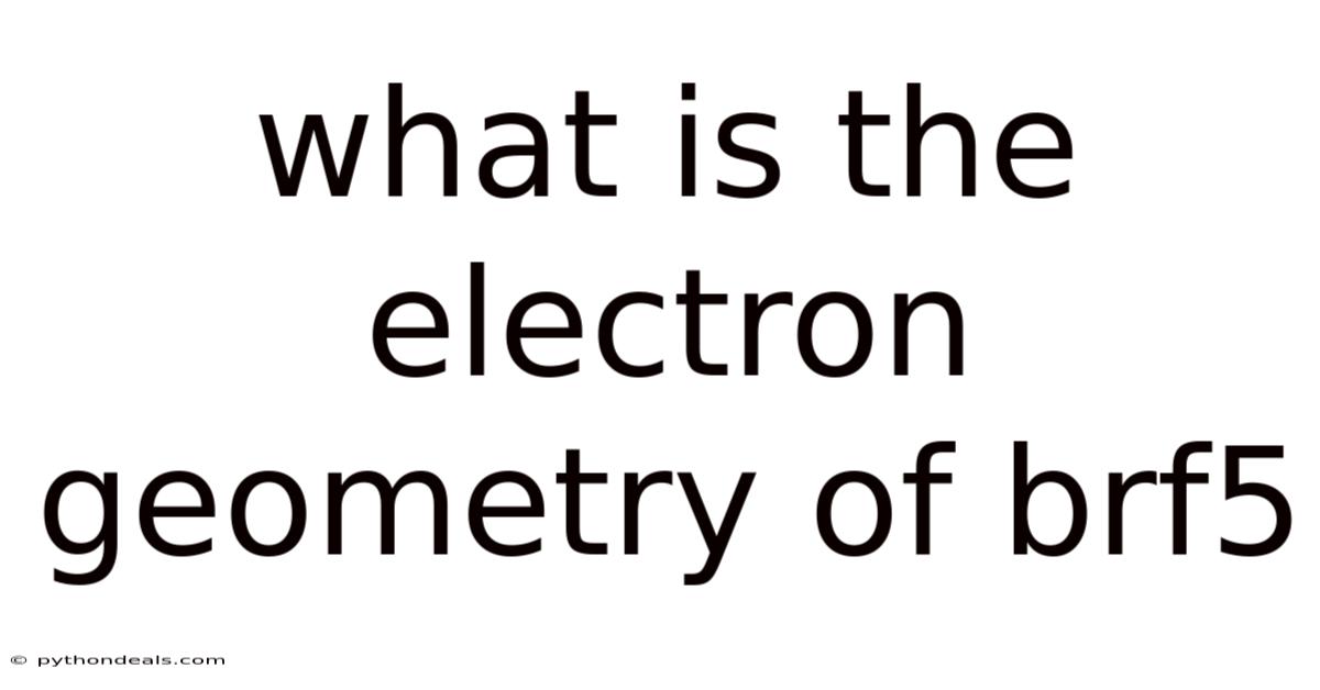 What Is The Electron Geometry Of Brf5