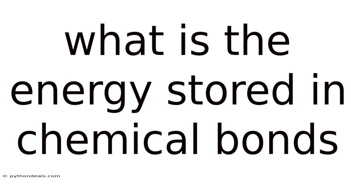 What Is The Energy Stored In Chemical Bonds