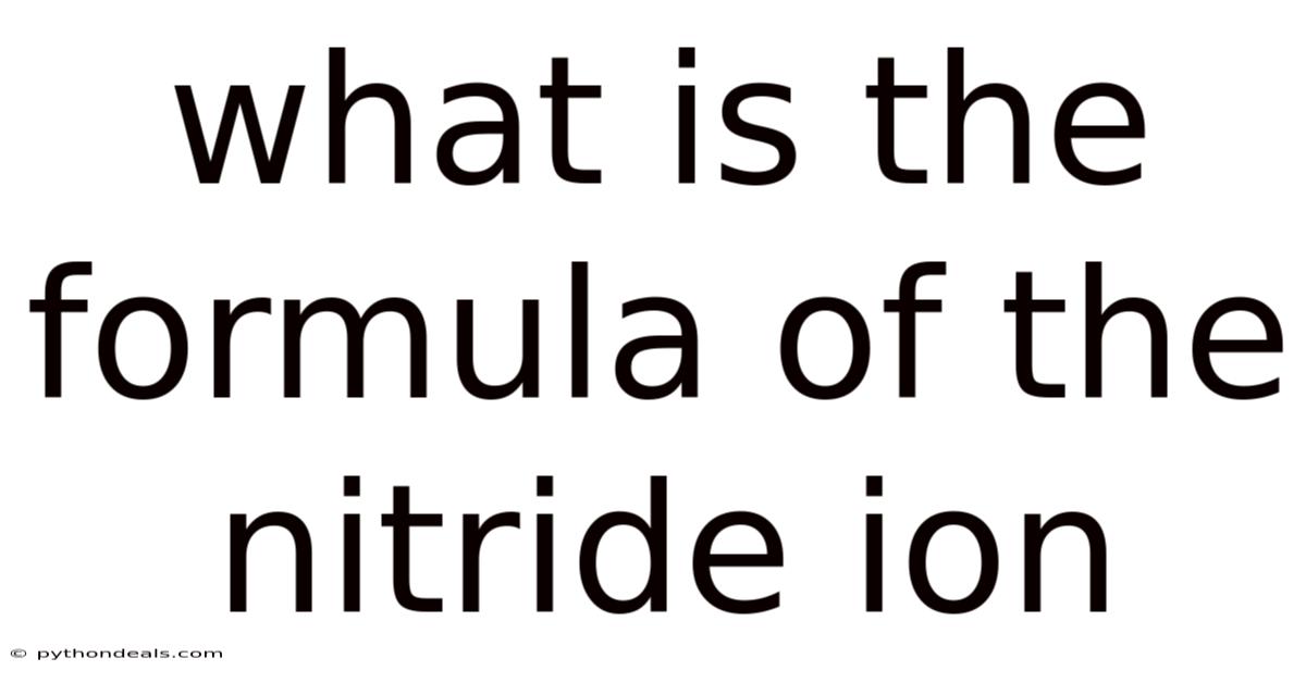 What Is The Formula Of The Nitride Ion