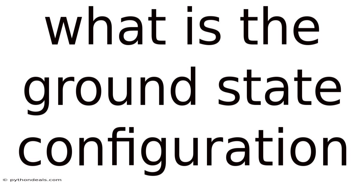 What Is The Ground State Configuration