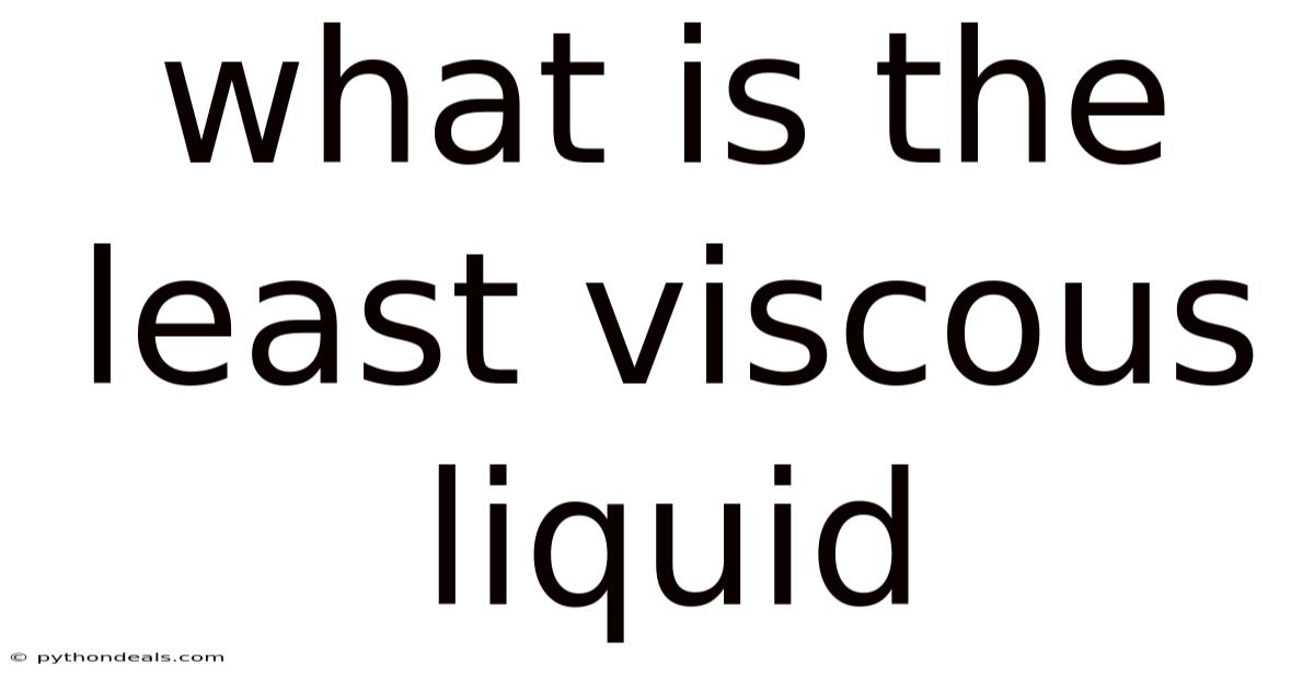 What Is The Least Viscous Liquid