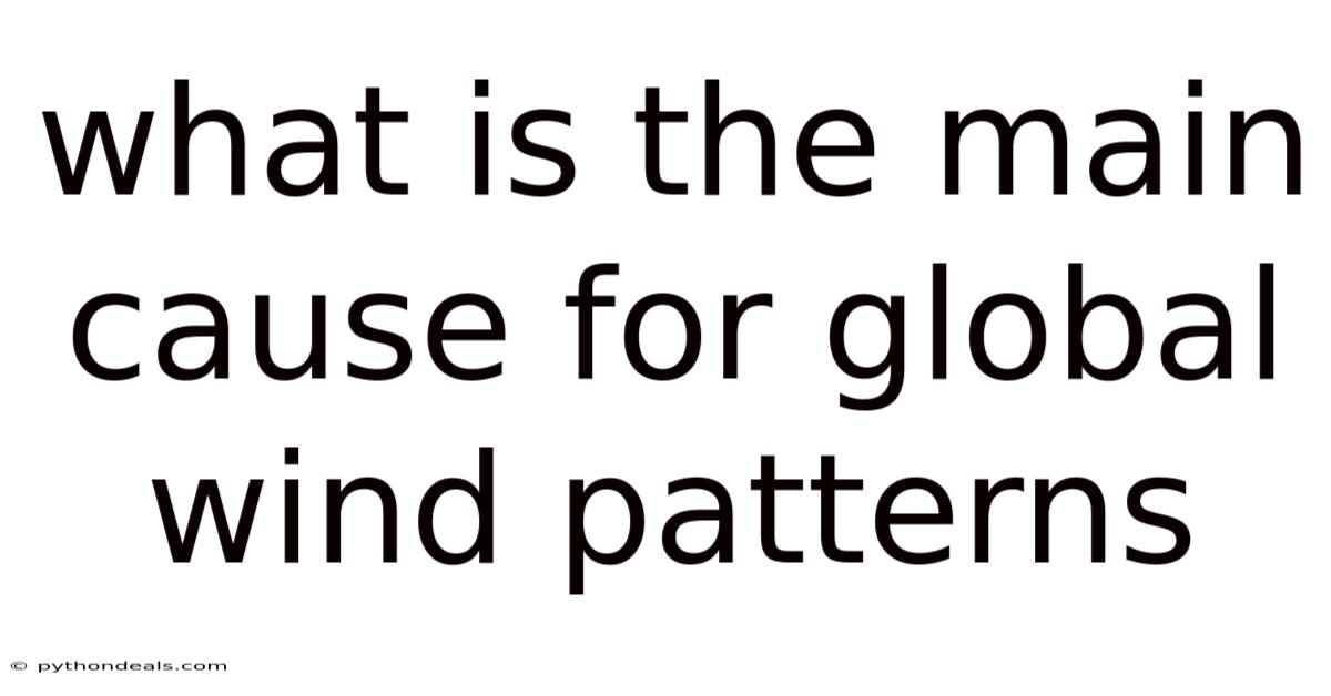 What Is The Main Cause For Global Wind Patterns