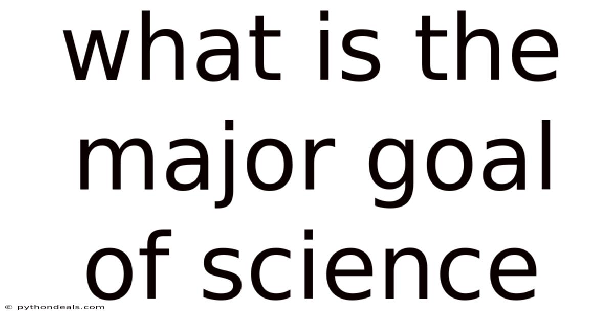 What Is The Major Goal Of Science