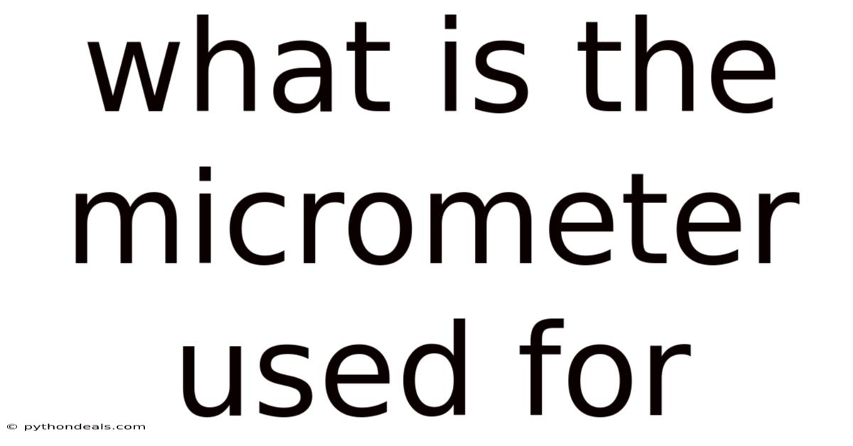 What Is The Micrometer Used For