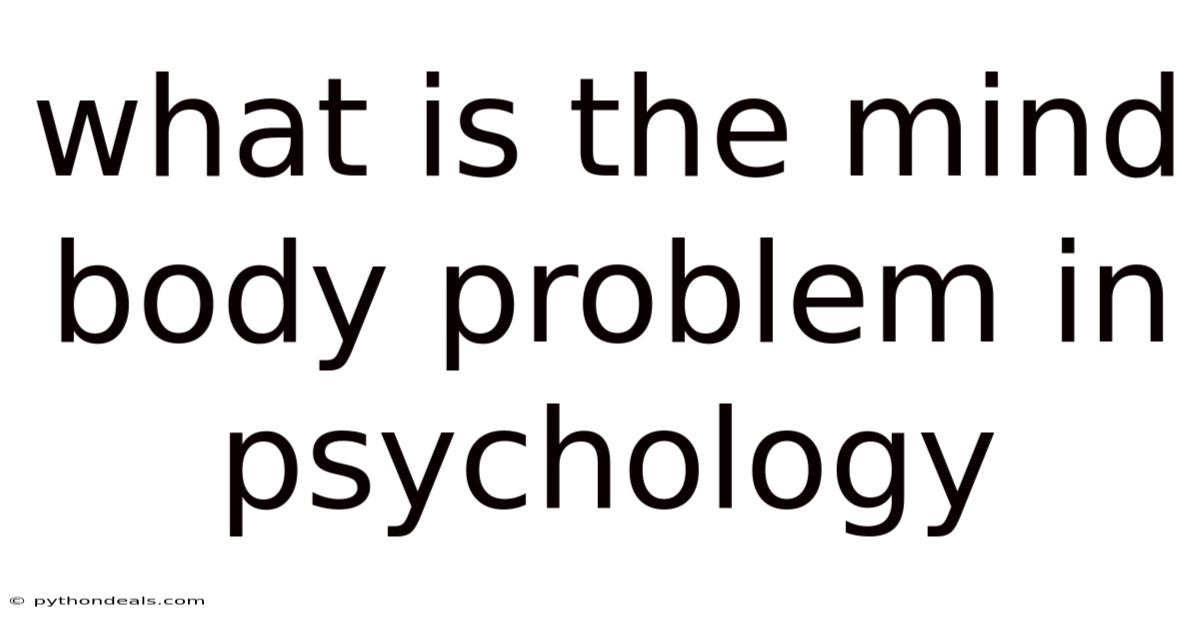What Is The Mind Body Problem In Psychology