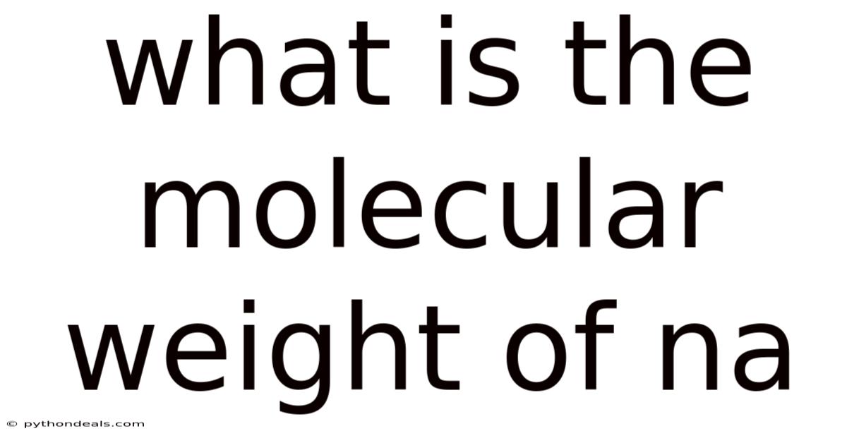 What Is The Molecular Weight Of Na