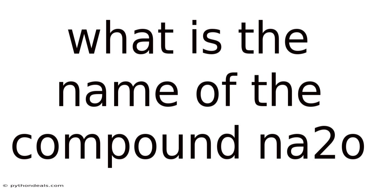 What Is The Name Of The Compound Na2o