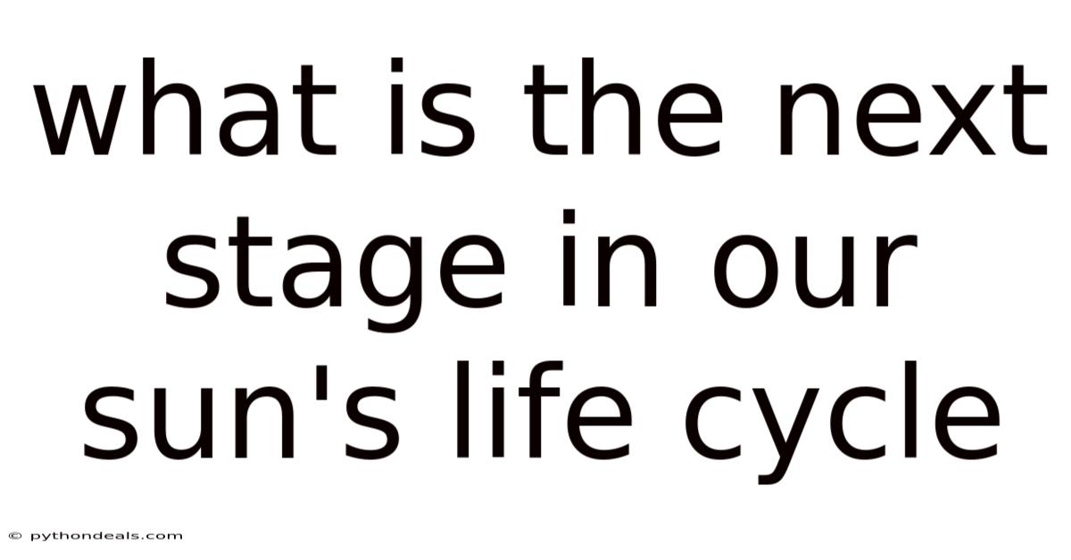 What Is The Next Stage In Our Sun's Life Cycle